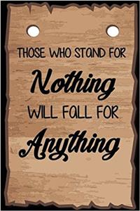 Those Who Stand for Nothing Fall for Anything: Lined Notebook; Professionally Designed, Planner / Diary