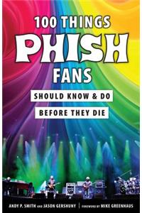 100 Things Phish Fans Should Know & Do Before They Die