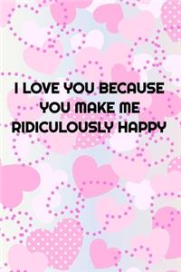 i love you because you make me ridiculously happy; notebook 120 pages 6 9 inches journal