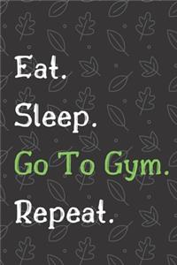 Eat Sleep Go To Gym Repeat