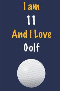I am 11 And i Love Golf: Journal for Golf Lovers, Birthday Gift for 11 Year Old Boys and Girls who likes Ball Sports, Christmas Gift Book for Golf Player and Coach, Journal 