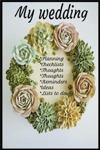 My Wedding Notebook for, Planning, Thoughts, Checklists, Thoughts, Ideas, Reminders, Lists to do,