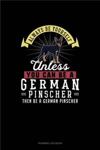 Always Be Yourself Unless You Can Be A German Pinscher Then Be A German Pinscher