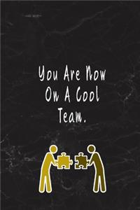 You Are Now On A Cool Team.