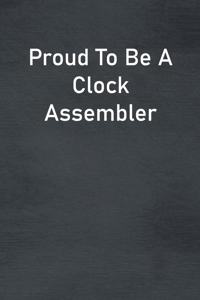 Proud To Be A Clock Assembler