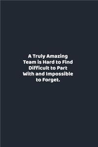 A Truly Amazing Team is Hard to Find - Difficult to Part With and Impossible to Forget