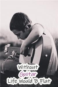 Without Guitar Life Would B Flat