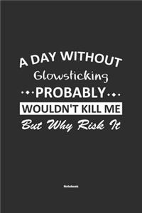 A Day Without Glowsticking Probably Wouldn't Kill Me But Why Risk It Notebook