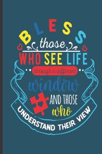 Bless those who see life through a different window and those who understand their view