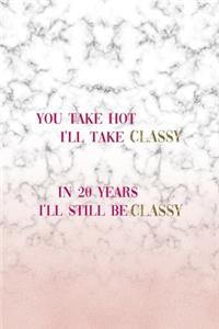 You Take Hot I'll Take Classy In 20 Years I'll Still Be Classy