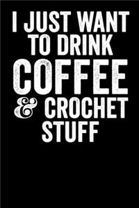 I Just Want To Drink Coffee And Crochet Stuff