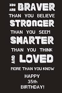 You Are Braver Than You Believe Stronger Than You Seem Smarter Than You Think And Loved More Than You Know Happy 35th Birthday