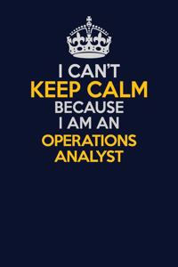 I Can't Keep Calm Because I Am An Operations Analyst