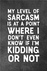 My Level Of Sarcasm Is At A Point Where I Don't Even Know If I'm Kidding Or Not