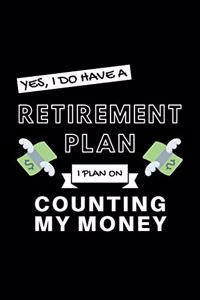 Yes, I Do Have A Retirement Plan I Plan On Counting My Money