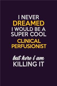 I Never Dreamed I Would Be A Super cool Clinical Perfusionist But Here I Am Killing It