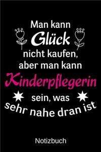 Man kann Glück nicht kaufen, aber man kann Kinderpflegerin sein, was sehr nahe dran ist.: A5 Notizbuch für alle Erzieherinnen - Liniert 120 Seiten - Geschenk zum Geburtstag - Weihnachten - Muttertag - Ostern - Namenstag - ...oder für jede