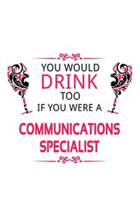 You Would Drink Too If You Were A Communications Specialist