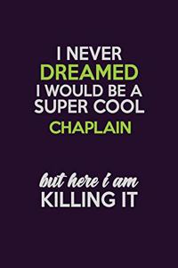 I Never Dreamed I Would Be A Super cool Chaplain But Here I Am Killing It