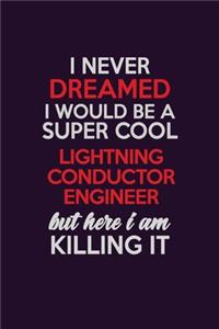 I Never Dreamed I Would Be A Super cool Lightning Conductor Engineer But Here I Am Killing It