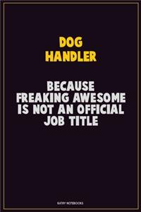 Dog Handler, Because Freaking Awesome Is Not An Official Job Title