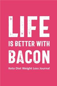 Life is Better with Bacon Keto Diet Weight Loss Journal: Daily Food Journal for Women Funny Keto Gift Design (6 x 9" Notebook)