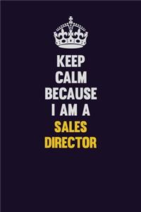 Keep Calm Because I Am A Sales Director