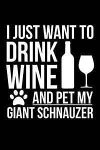 I just want to drink wine and pet my Giant Schnauzer dog mom dog dad Wine lover Journal Notebook
