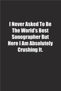 I Never Asked To Be The World's Best Sonographer But Here I Am Absolutely Crushing It.