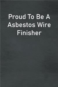 Proud To Be A Asbestos Wire Finisher