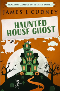 Haunted House Ghost (Braxton Campus Mysteries Book 5)