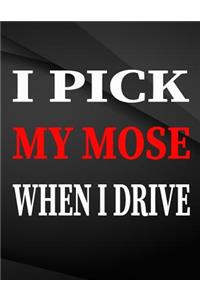 I pick my nose when i drive.