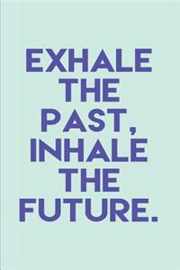 Exhale the Past Inhale the Future
