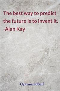 The best way to predict the future is to invent it. -Alan Kay