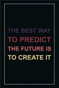 The Best Way to Predict the Future Is to Create It