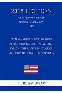 Determination of Basis of Stock or Securities Received in Exchange for, or With Respect to, Stock or Securities in Certain Transactions (US Internal Revenue Service Regulation) (IRS) (2018 Edition)