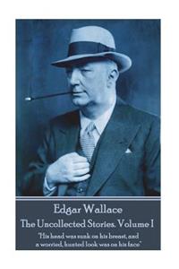 Edgar Wallace - The Uncollected Stories Volume I