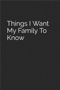 Things I Want My Family to Know