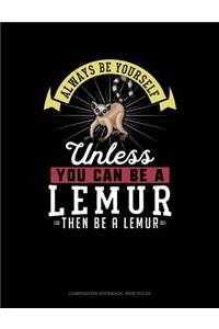 Always Be Yourself Unless You Can Be a Lemur Then Be a Lemur