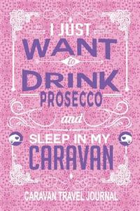 I Just Want to Drink Prosecco and Sleep in My Caravan Caravan Travel Journal