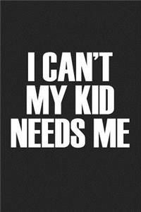 I Cant My Kid Needs Me: A 6x9 Inch Matte Softcover Journal Notebook with 120 Blank Lined Pages