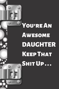 Your're an Awesome Daughter Keep That Shit Up...