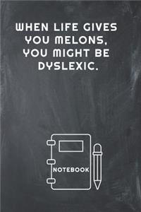 When Life Gives You Melons, You Might Be Dyslexic Notebook