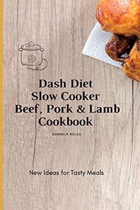 Dash Diet Slow Cooker Beef, Pork & Lamb Cookbook: New Ideas for Tasty Meals