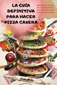 La Guía Definitiva Para Hacer Pizza Casera