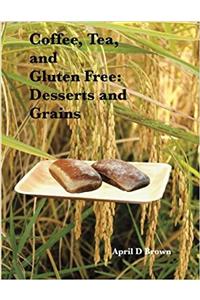 Coffee, Tea, and Gluten Free: Desserts and Grains: Volume 2 (Cookbook)