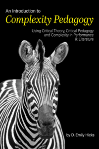 Introduction to Complexity Pedagogy: Using Critical Theory, Critical Pedagogy and Complexity in Performance and Literature