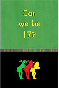 Can We Be 17?