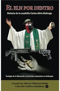 El Eln Por Dentro, Historia de la Cuadrilla Carlos Alirio Buitrago: Teologia de la Liberacion y Terrorismo Comunista En Antioquia: Volume 9 (Colección Conflicto Colombiano)