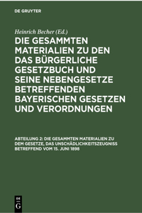 Die Gesammten Materialien Zu Dem Gesetze, Das Unschädlichkeitszeugniß Betreffend Vom 15. Juni 1898